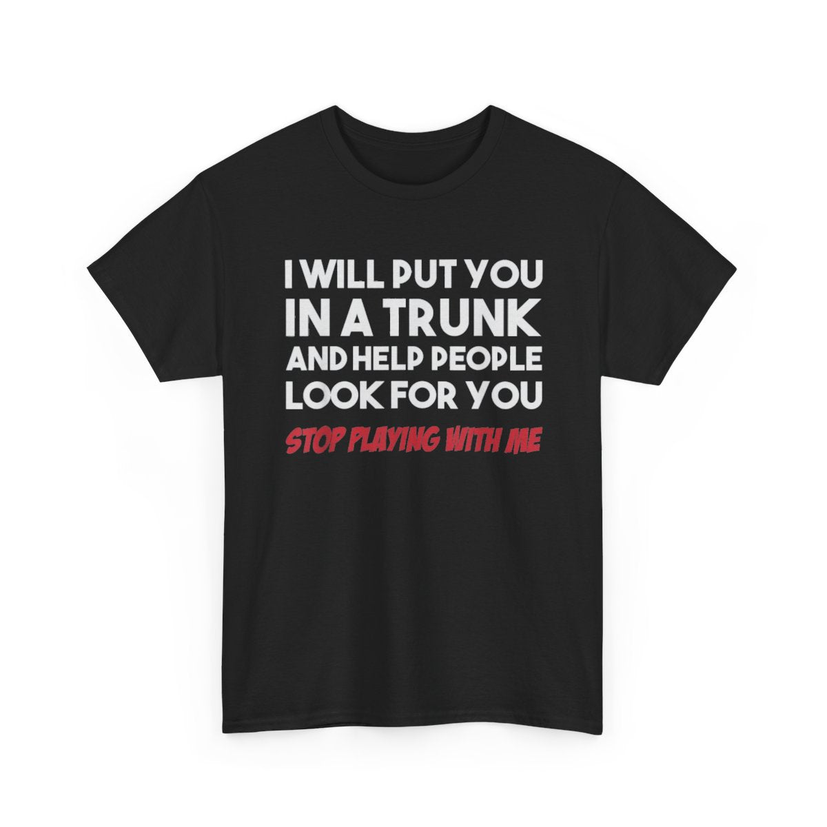 I Will Put You In A Trunk And Help People Look For You – Funny Dark Humor T-Shirt