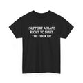 I Support A Man’s Right To Shut The F**k Up – Funny Feminist Statement Graphic T-Shirt