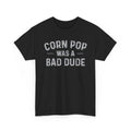 Corn Pop Was A Bad Dude – Funny Meme Statement Graphic T-Shirt