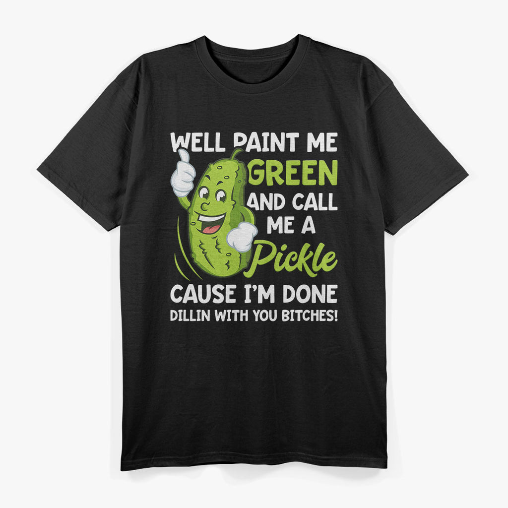 Pickles Well Paint Me Green And Call Me A Pickle Funny T-Shirt