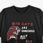 Big Cats Are Dangerous But a Little Pussy Won’t Hurt Anyone T-Shirt
