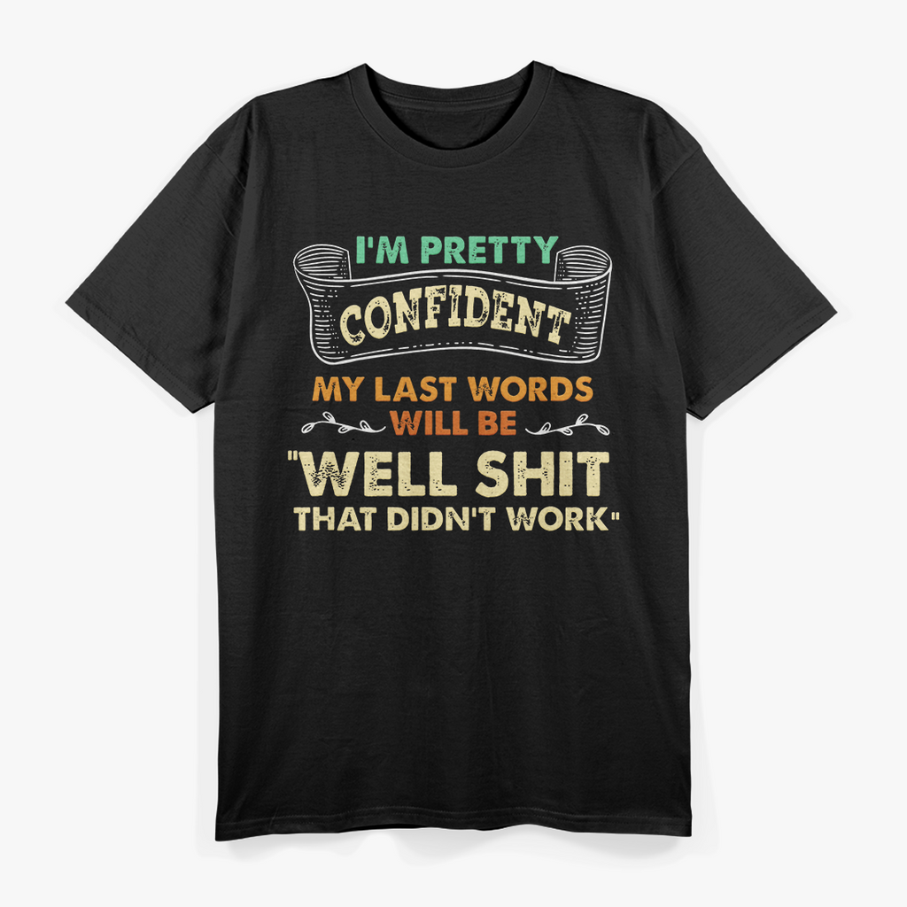 I'm Pretty Confident Funny My Last Words T-Shirt