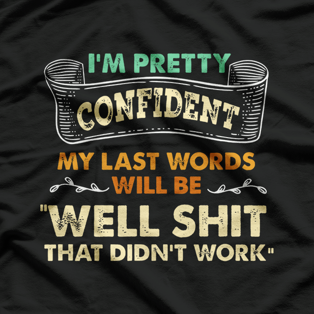 I'm Pretty Confident Funny My Last Words T-Shirt