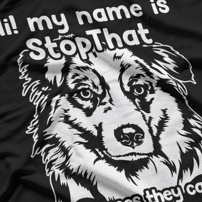 Hi My Name is StopThat Funny Australian Shepherd T-Shirt