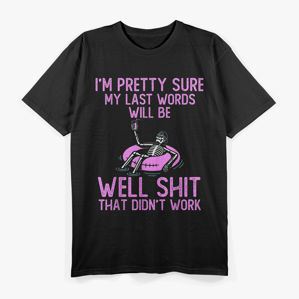 I'm Pretty Sure My Last Words, Funny T-Shirt
