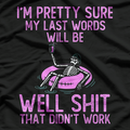 I'm Pretty Sure My Last Words, Funny T-Shirt