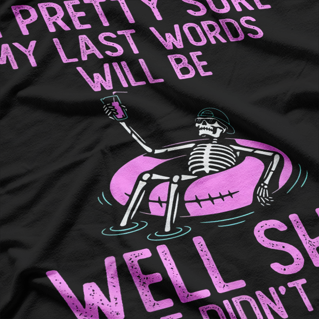 I'm Pretty Sure My Last Words, Funny T-Shirt