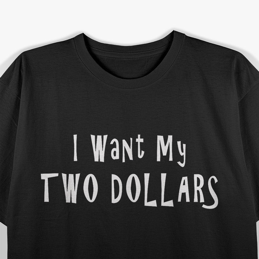 Funny I Want My Two Dollars T-Shirt