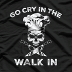 Best Go Cry In the Walkin Funny Chef T-Shirt