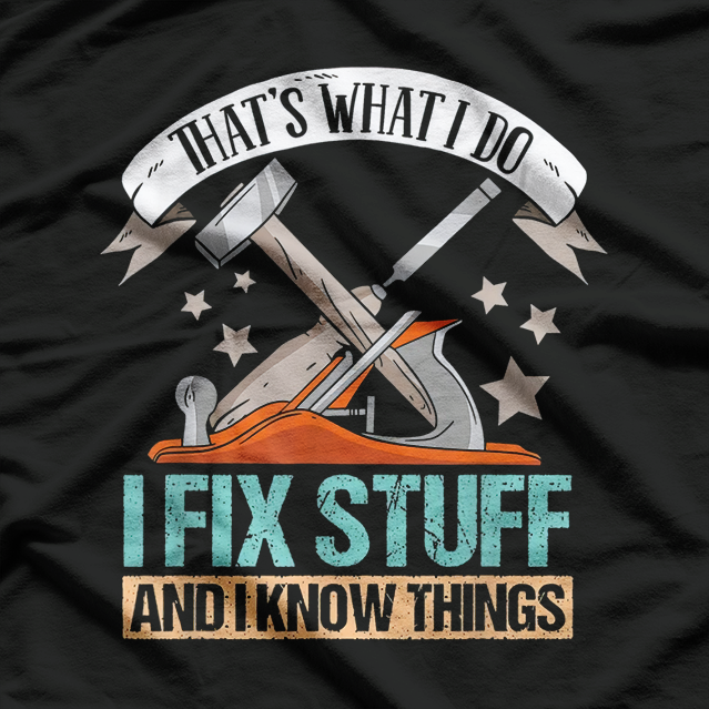 That's What I Do I Fix Stuff And I Know Things Carpenter T-Shirt
