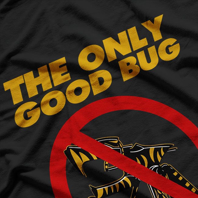 The Only Good Bug is a Dead Bug - Bold Statement for Bug Haters T-Shirt