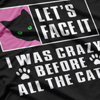 Lets Face It I Was Crazy Before The Cats T-Shirt
