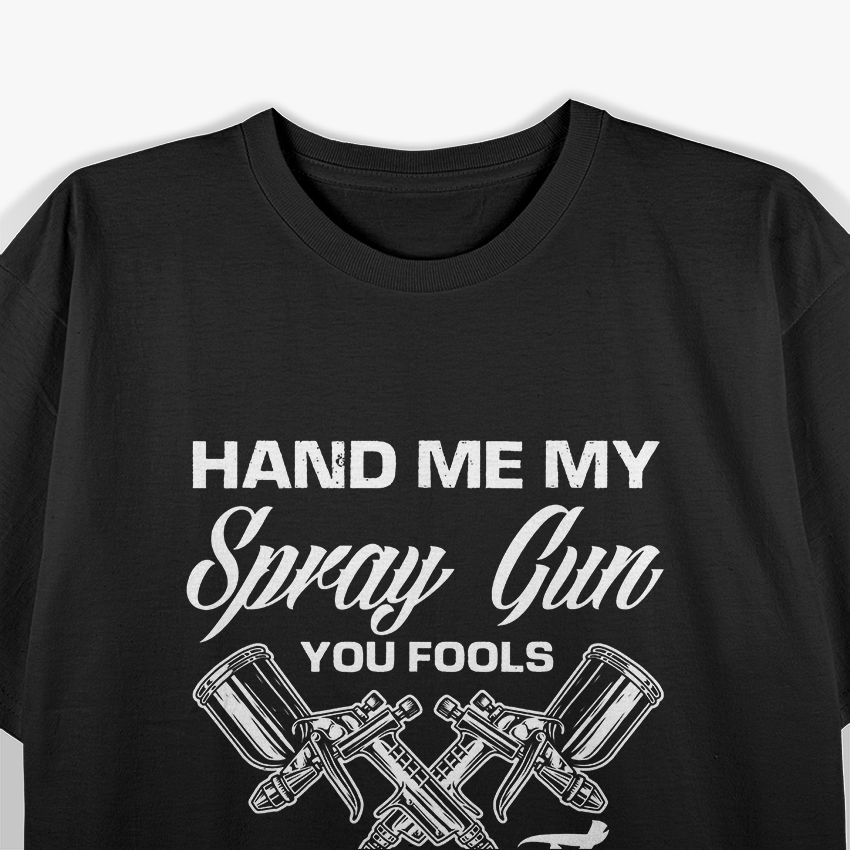 Hand Me My Spray Gun The King Wants To Paint Car Painter T-Shirt
