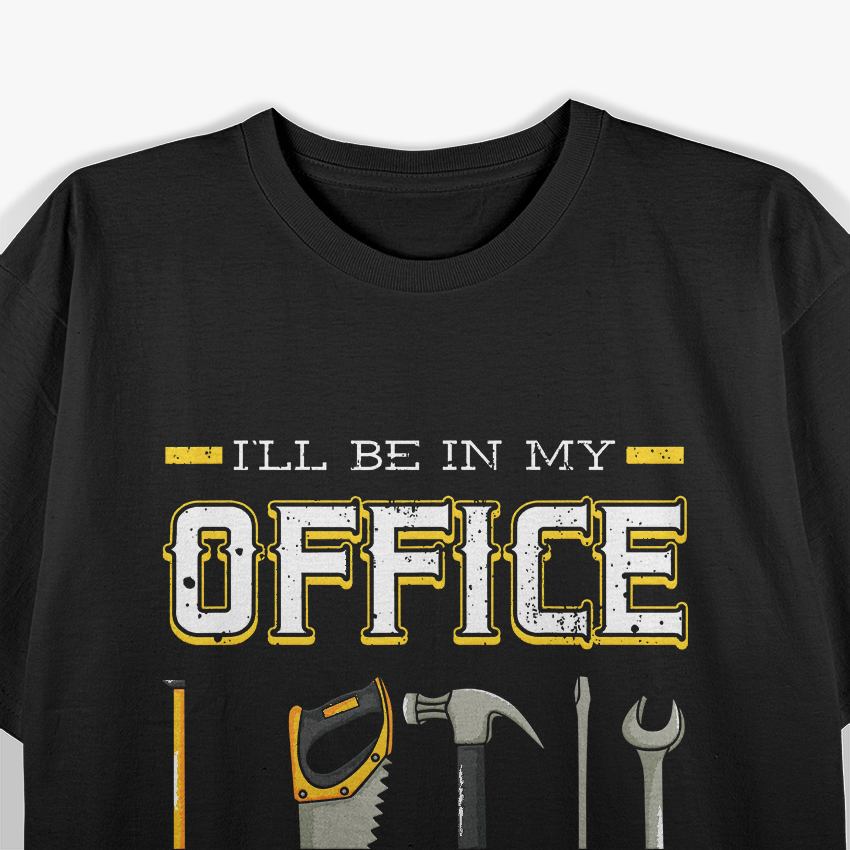 I'll Be In My Office Woodworking Woodworker Woods Carpenter T-Shirt