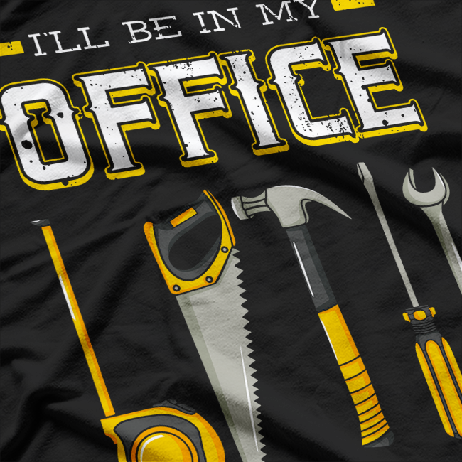 I'll Be In My Office Woodworking Woodworker Woods Carpenter T-Shirt