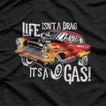 Life Isn't A Drag It's A Gas T-Shirt