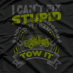 Tow Truck Driver Wrecker I Cant Fix Stupid But I Can Tow It T-Shirt