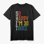 Happy I'm 30 Twice - Hilarious 60th Birthday Design for the Young at Heart T-Shirt