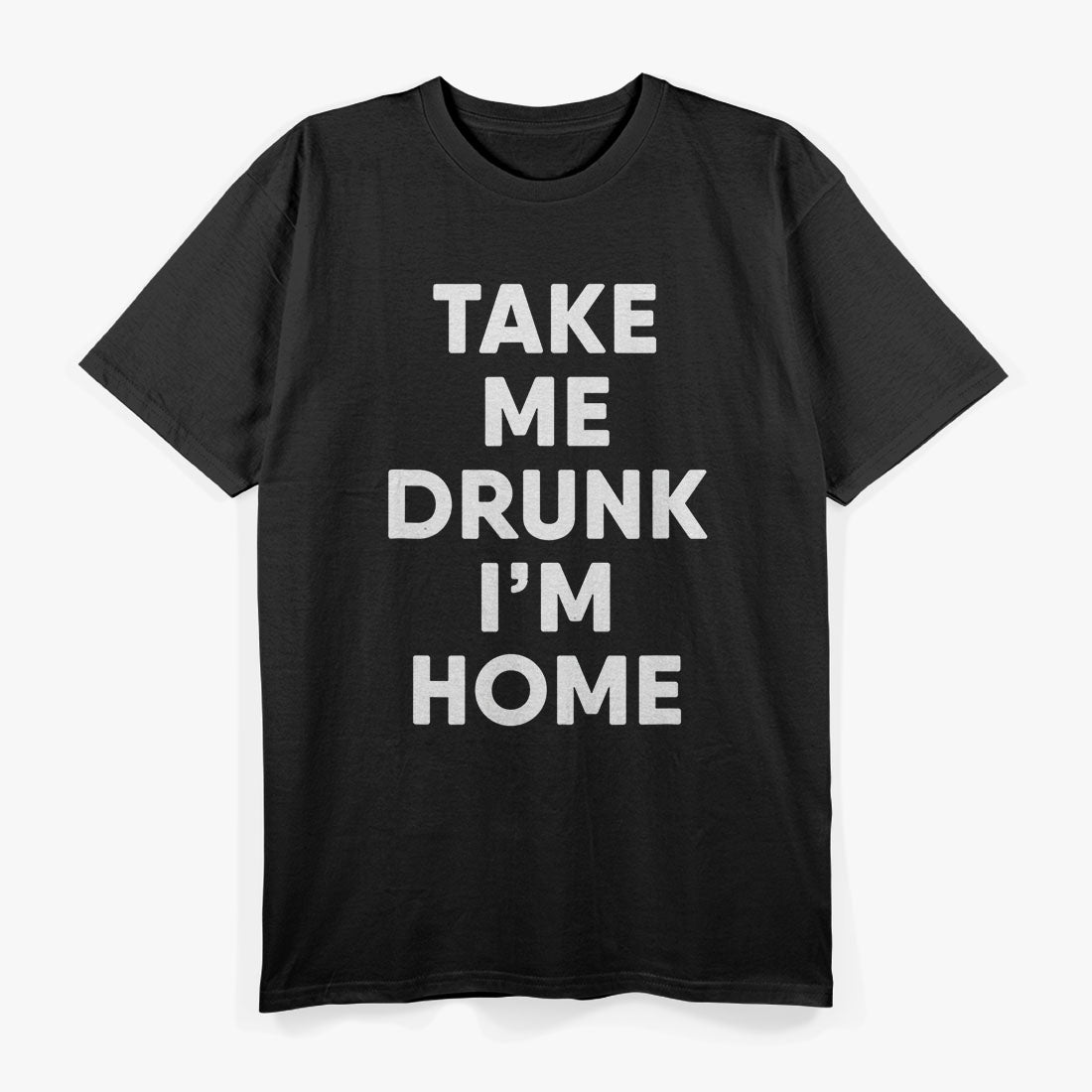 Take Me Drunk, I'm Home Funny Drinking T-Shirt