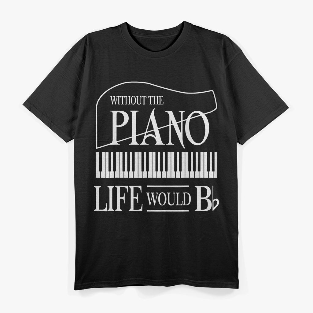 Without Music - Life Would Be Flat B Flat Piano Funny T-Shirt