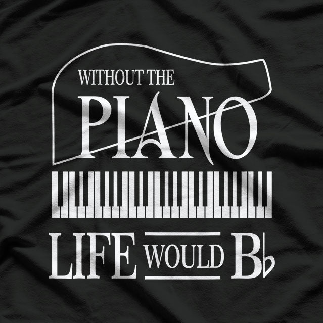 Without Music - Life Would Be Flat B Flat Piano Funny T-Shirt