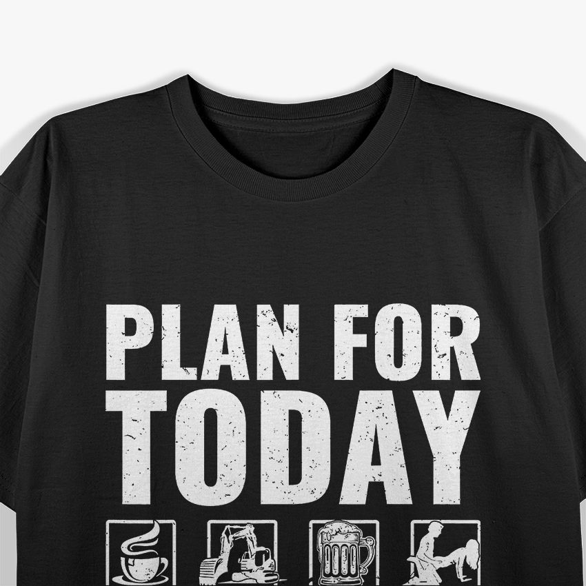 Plan For Today Heavy Equipment Operator T-Shirt