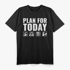 Plan For Today Heavy Equipment Operator T-Shirt