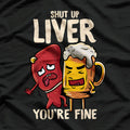 Shut Up Liver You're Fine Drinking Pun Funny T-Shirt