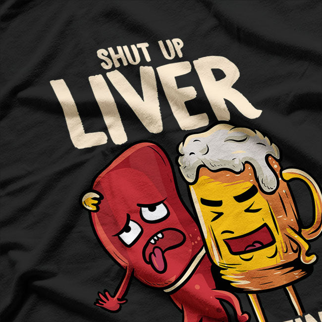 Shut Up Liver You're Fine Drinking Pun Funny T-Shirt