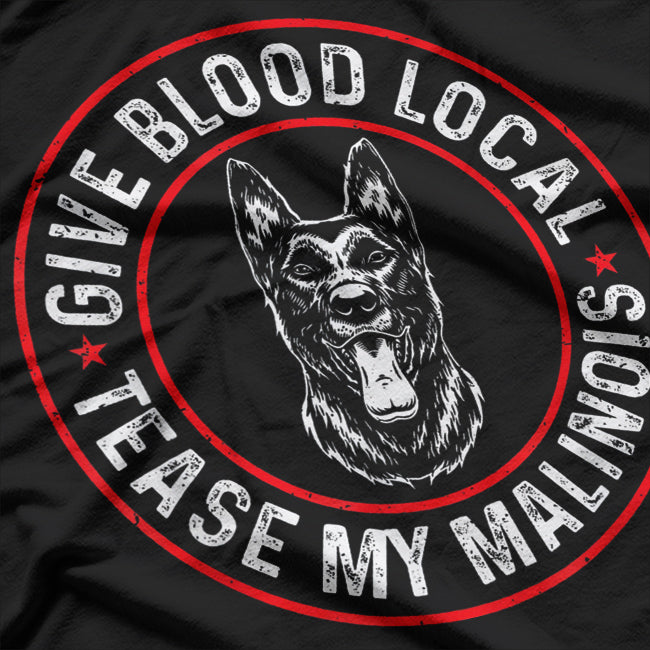 Give Blood Locally Tease My Malinois, Belgian Malinois T-Shirt
