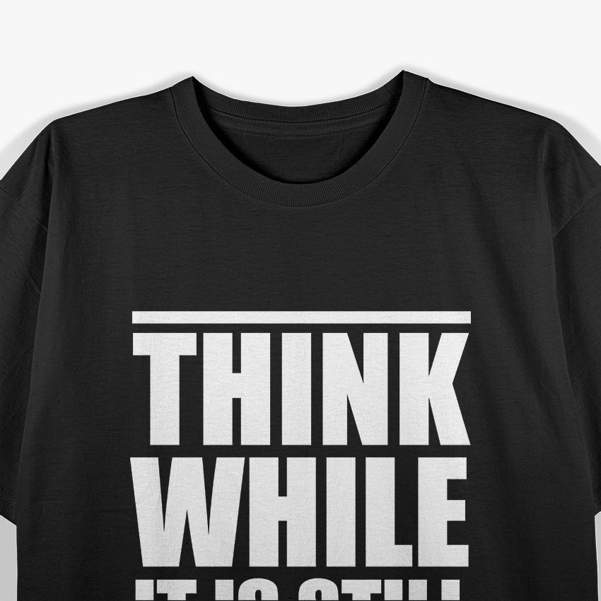 Think While It Is Still Legal: A Bold Reminder to Protect Your Rights T-Shirt