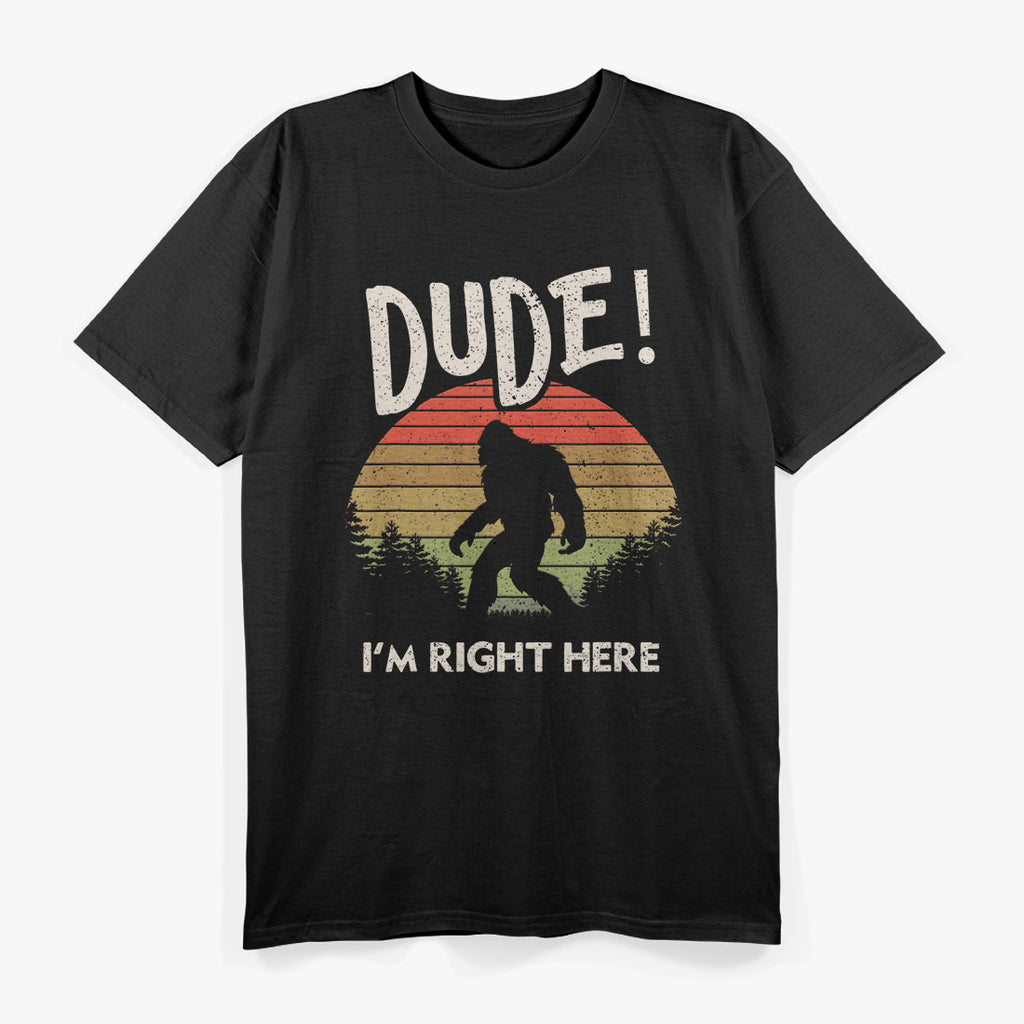 Bigfoot Sasquatch Dude I'm Right Here Funny Yeti T-Shirt