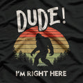 Bigfoot Sasquatch Dude I'm Right Here Funny Yeti T-Shirt