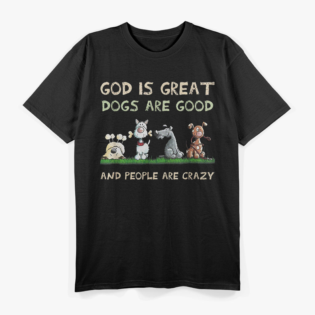 God Is Great Dogs Are Good And People Are Crazy T-Shirt
