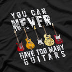 You Can Never Have Too Many Guitars: Funny Music Lover's Design T-Shirt