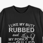 I Like My Butt Rubbed & My Pork Pulled – Funny BBQ T-Shirt