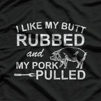 I Like My Butt Rubbed & My Pork Pulled – Funny BBQ T-Shirt