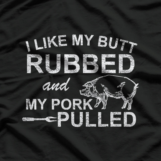 I Like My Butt Rubbed & My Pork Pulled – Funny BBQ T-Shirt