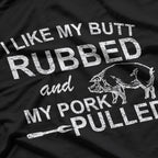 I Like My Butt Rubbed & My Pork Pulled – Funny BBQ T-Shirt