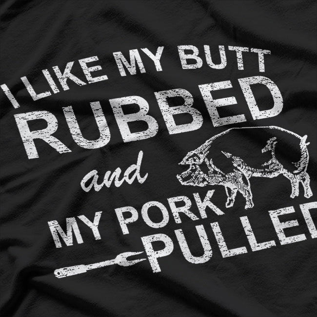 I Like My Butt Rubbed & My Pork Pulled – Funny BBQ T-Shirt