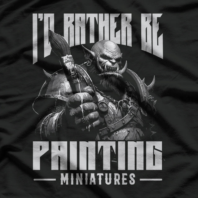 I'd Rather Be Painting Miniatures T-Shirt