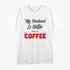 My Husband Is Hotter Than My Coffee, Love Served Warm T-Shirt