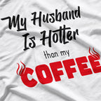 My Husband Is Hotter Than My Coffee, Love Served Warm T-Shirt
