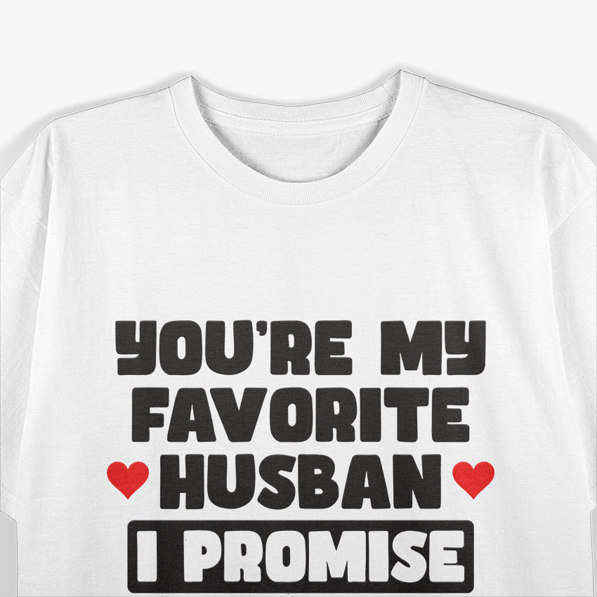 You’re My Favorite Husband, I Promise - Funny Marriage Humor T-Shirt