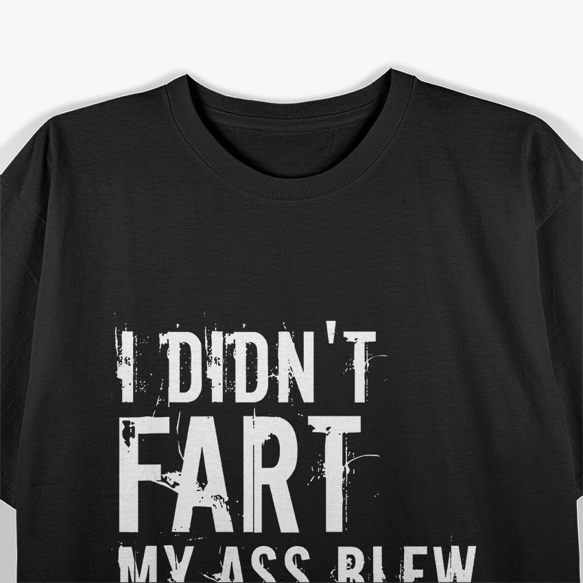 I Didn’t Fart, My Ass Blew You a Kiss - Funny Fart Joke T-Shirt