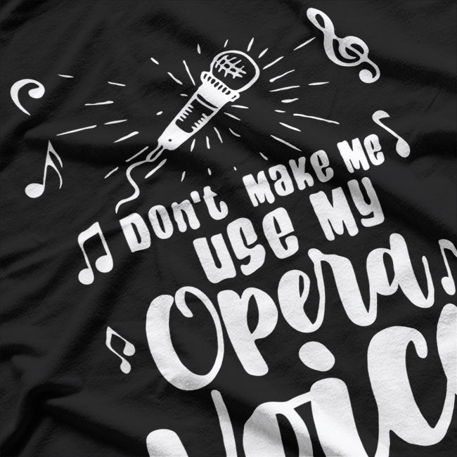 Don’t Make Me Use My Opera Voice - Funny Music T-Shirt