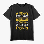 Penny for Thoughts? Seems Pricey Funny Joke T-Shirt