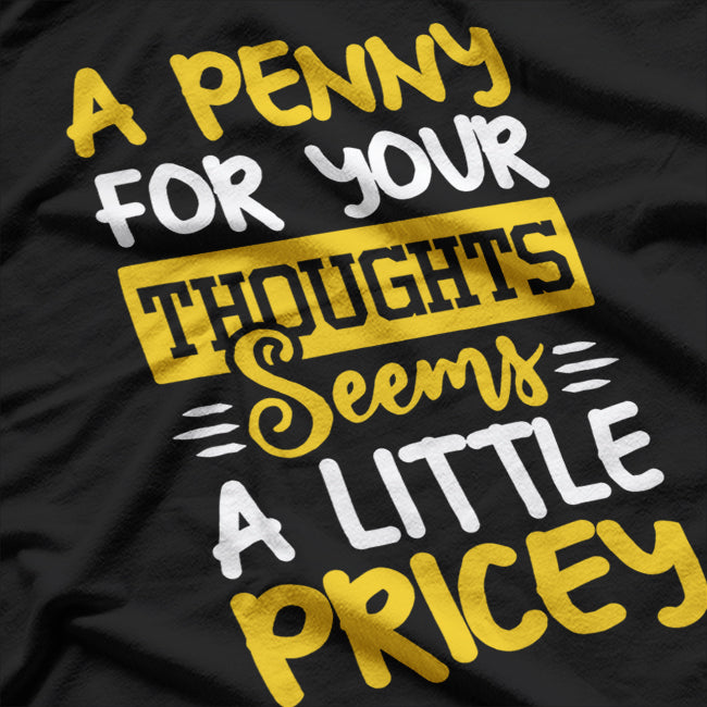 Penny for Thoughts? Seems Pricey Funny Joke T-Shirt