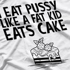 I Eat Like a Fat Kid Eats Cake - Funny Naughty T-Shirt