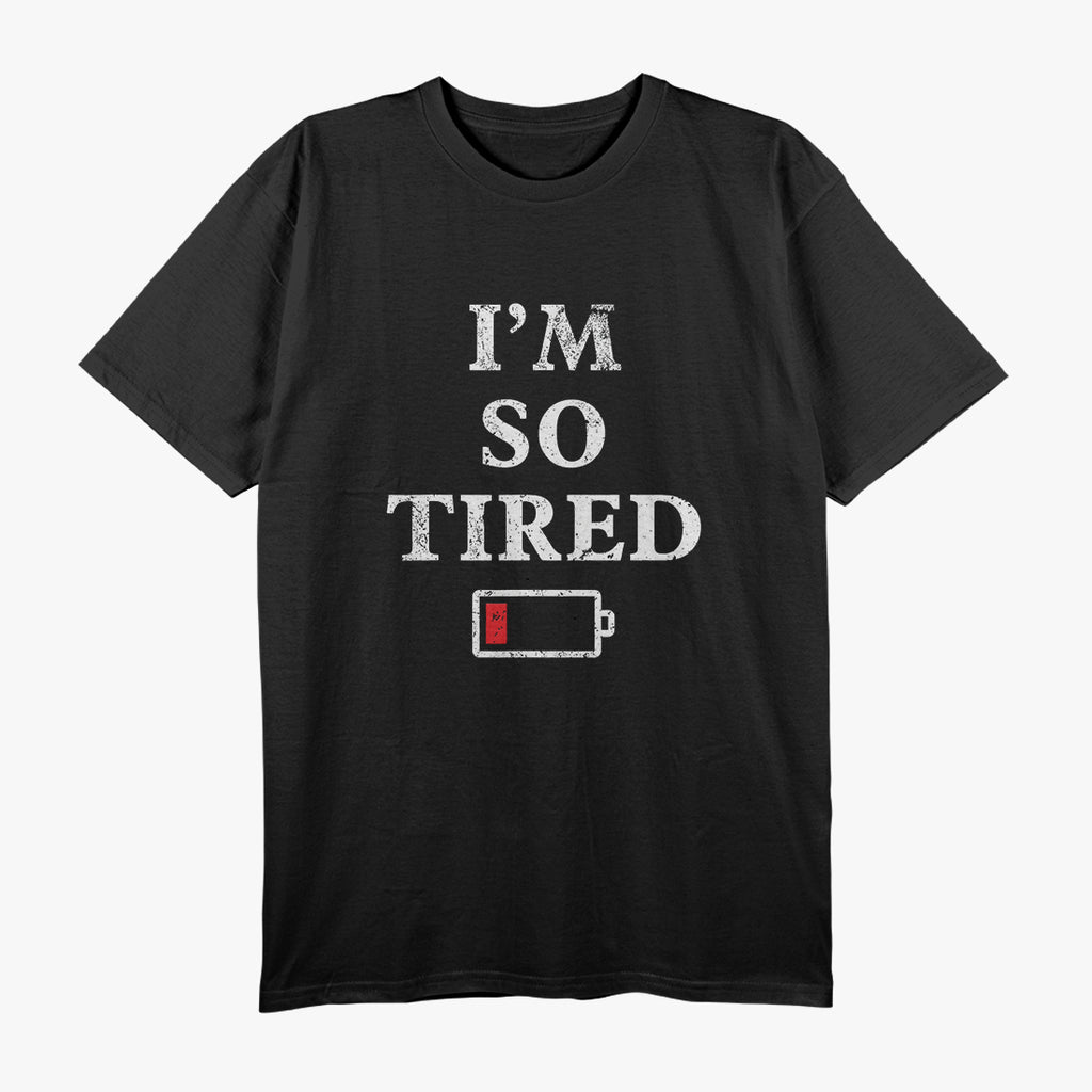 I’m So Tired (Low Battery) - Funny Exhaustion Humor T-Shirt